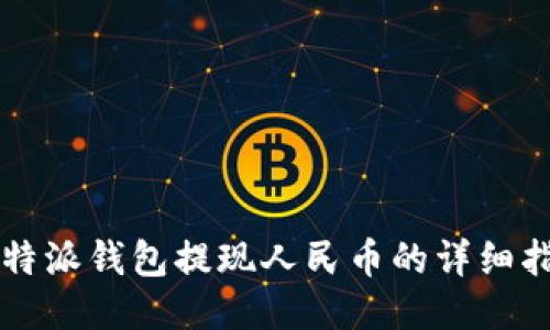 比特派钱包提现人民币的详细指南