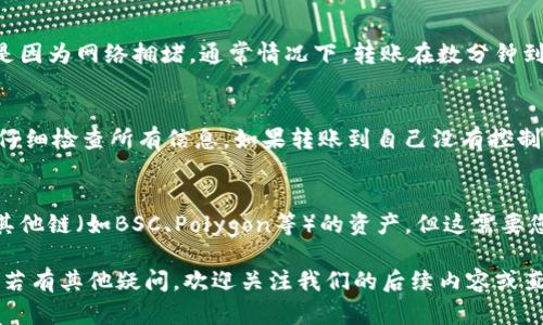 jimao小狐狸钱包如何转到币安？完整指南/jimao  
小狐狸钱包, 币安, 加密货币转账, 钱包使用技巧/guanjianci  

在当今数字货币的世界中，加密钱包和交易所是投资者进行交易、管理资产的重要工具。小狐狸钱包（MetaMask）作为一个广受欢迎的以太坊数字钱包，提供了便利的用户体验。然而，许多用户可能会面临一个问题：如何将小狐狸钱包中的资产转移到币安（Binance）交易所？本文将详细阐述这个过程，并提供一些可能遇到的相关问题及其解答。

小狐狸钱包简介
小狐狸钱包是一款基于以太坊网络的数字资产钱包，用户可以通过它存储、发送和接收各种以太坊及其代币（ERC-20 Tokens）。它不仅可以与去中心化应用（DApps）交互，还能进行加密货币的交换。其界面友好，操作简单，非常适合初学者和专业用户使用。

币安简介
币安（Binance）是全球最大的加密货币交易所之一，提供多种数字货币的交易服务。用户可以在币安开户，通过法币或其他数字货币进行资产交易。币安支持的币种众多，包括比特币、以太坊、莱特币等。用户选择币安进行交易，主要是因为其交易费用较低、流动性高、用户界面友好。

将小狐狸钱包转账到币安的步骤
将资产从小狐狸钱包转移到币安的过程并不复杂，但需要谨慎操作以确保安全和准确。以下是详细的步骤：

步骤一：准备工作
首先，确保你在币安和小狐狸钱包上都有账号。若未注册币安账户，请访问币安官网完成注册，并进行身份验证。注册后，你将获得一个属于你的钱包地址。

步骤二：找到币安钱包地址
登陆你的币安账户，找到“钱包”选项，然后点击“法币与现货”选项。在此页面，你可以看到类似于“充值”的选项。点击充值，选择你希望转入的资产（例如以太坊ETH）并获取你的币安钱包地址。务必复制这个地址，确保无误。

步骤三：打开小狐狸钱包
打开你的小狐狸钱包扩展程序，确保你的钱包中有足够的资产进行转账，同时保留一部分以防网络手续费。选择你想要转移的代币（例如以太坊），并点击“发送”。在接收地址栏目中粘贴你刚才复制的币安钱包地址。

步骤四：输入转账金额
输入你想要转账的金额，确认金额正确无误。如果你发送的是以太坊，需要设置区块链网络手续费（也称为Gas费），确保你的小狐狸钱包中有足够的ETH支付手续费。

步骤五：确认交易
再次检查交易信息，包括接收地址、转账金额和手续费。确认无误后，提交交易。小狐狸钱包将会连接到以太坊网络，处理你的转账。

步骤六：查看交易状态
交易提交后，你可以在小狐狸钱包查看交易的状态，通常会有一个交易HASH（交易编号）供你追踪。在币安账户中，也可以查看到充值状态，一般需要一定的时间确认。

可能遇到的问题及其解答

问题一：如何确保币安钱包地址的正确性？
确保币安钱包地址的准确性是非常重要的。错误的地址可能导致资产永久丢失。在进行转账之前，建议您逐字核对您的地址。同时，您可以通过小狐狸钱包的“标签”功能，创建一个标签以便于管理和记忆。小狐狸钱包中也支持将地址保存为联系人，避免下次输入错误。

问题二：手续费如何计算？
转账过程中需支付的手续费（Gas费）通常由网络负载和转账金额等因素影响。您可以在小狐狸钱包中自行选择Gas费的金额（例如，慢、正常、快）。在网络负载较高时，建议选择较高的手续费以确保您的交易更快确认。若手续费过低，可能导致交易延迟甚至失败。网络手续费以以太坊（ETH）计价，因此请确保钱包中至少有一定量的ETH。

问题三：转账后资产未到账怎么办？
转账后如果资产未及时到账，首先要检查交易状态。使用交易HASH在区块浏览器（如Etherscan）中查看该笔交易的状态。如果显示“待处理”，则可能是因为网络拥堵。通常情况下，转账在数分钟到小时内完成。如果显示“成功”但未到账，可以联系币安客服并提供交易信息以获取帮助。

问题四：如何处理转账错误？
如果您不小心将资产转账到错误的地址，追回资产的可能性很小。区块链的特性使得一旦交易确认即不可逆转。因此，在进行任何转账操作时，一定要仔细检查所有信息。如果转账到自己没有控制的地址（例如，错误的交易所或用户地址），建议尽快联系相关客服联系尝试找回资产，但成功机率较低。

问题五：小狐狸钱包支持哪些币种？
小狐狸钱包目前支持众多以太坊及其相关资产。所有符合ERC-20标准的代币都可以通过小狐狸钱包进行存储与转账。同时，小狐狸钱包也逐步支持其他链（如BSC、Polygon等）的资产，但这需要您根据具体钱包版本和设置进行调整。用户可以根据所需操作进行不同链的切换，确保可以安全储存及转账相关资产。

以上是关于如何将小狐狸钱包转账到币安的详细步骤及相关问题的解答。希望通过这篇文章，您能够更加清晰地了解整个流程并顺利进行转账操作。若有其他疑问，欢迎关注我们的后续内容或直接咨询相关平台客服。