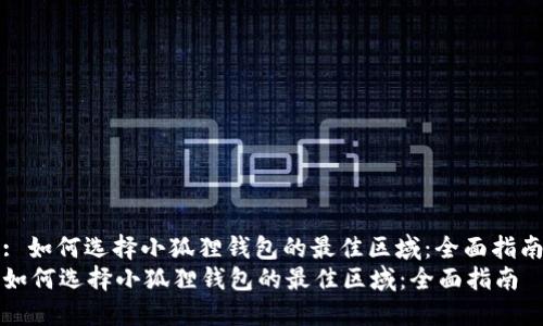 : 如何选择小狐狸钱包的最佳区域：全面指南
如何选择小狐狸钱包的最佳区域：全面指南