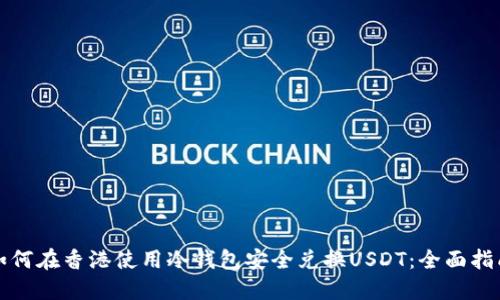 如何在香港使用冷钱包安全兑换USDT：全面指南
