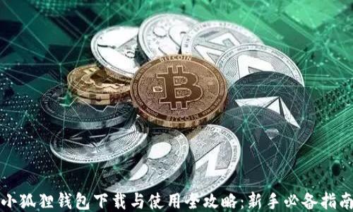 
小狐狸钱包下载与使用全攻略：新手必备指南