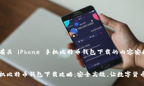 这是一个有关 iPhone 手机比特币钱包下载的内容安排示例：


iPhone手机比特币钱包下载攻略：安全高效，让数字货币存储无忧