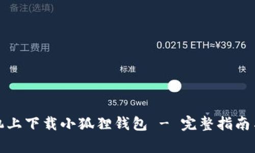 如何在安卓手机上下载小狐狸钱包 - 完整指南与常见问题解答