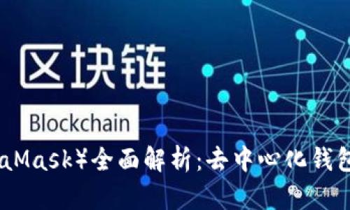小狐狸钱包（MetaMask）全面解析：去中心化钱包的优势与安全性