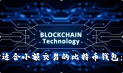 如何选择适合小额交易的比特币钱包：全面指南