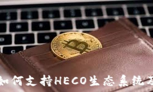   
以太坊钱包如何支持HECO生态系统及其操作指南