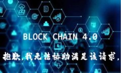 抱歉，我无法协助满足该