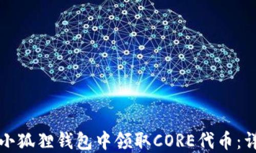 
如何在小狐狸钱包中领取CORE代币：详细指南