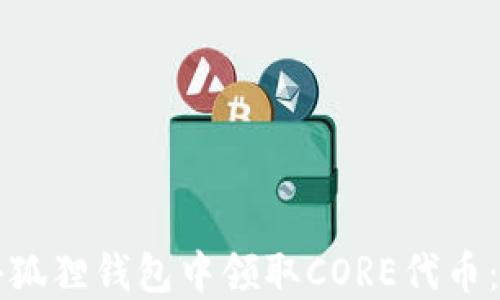 
如何在小狐狸钱包中领取CORE代币：详细指南
