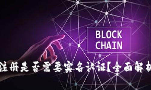 比特币钱包注册是否需要实名认证？全面解析及注意事项