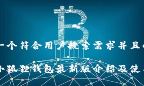 思考一个符合用户搜索需求并且的优质

官方小狐狸钱包最新版介绍及使用指南