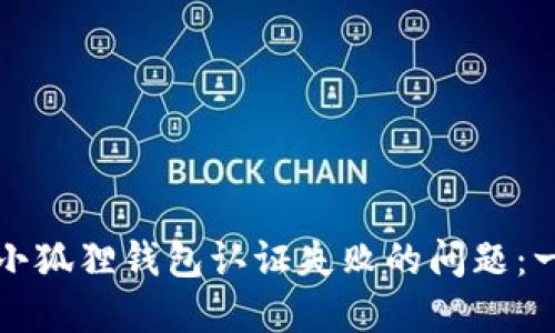 如何解决小狐狸钱包认证失败的问题：一步步指南