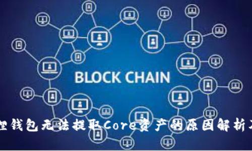 新版本狐狸钱包无法提取Core资产的原因解析及解决方案