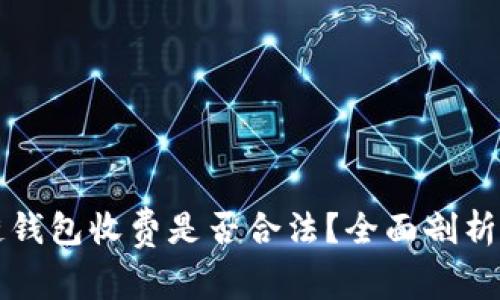 区块链钱包收费是否合法？全面剖析与解答