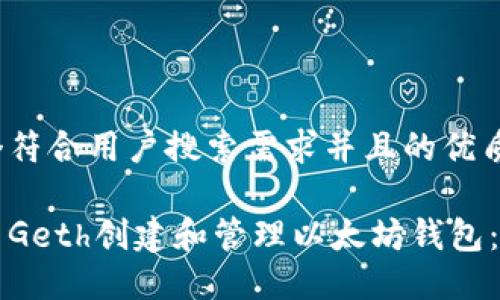 思考一个符合用户搜索需求并且的优质

如何使用Geth创建和管理以太坊钱包：全面指南
