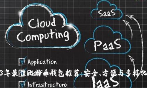 2023年最佳比特币钱包推荐：安全、方便与多样化选择