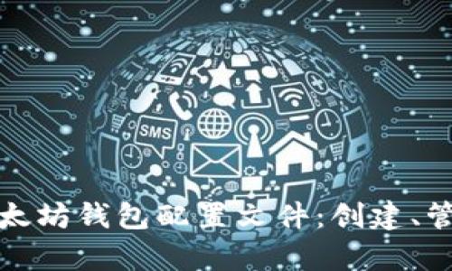 全面解析以太坊钱包配置文件：创建、管理及安全性