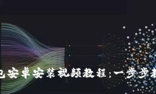 : 小狐狸钱包安卓安装视频教程：一步步教你轻松安装