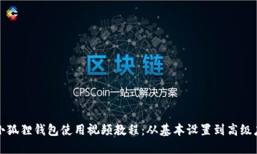 : 小狐狸钱包使用视频教程：从基本设置到高级应用