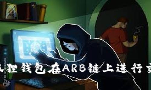如何使用小狐狸钱包在ARB链上进行交易：全面指南