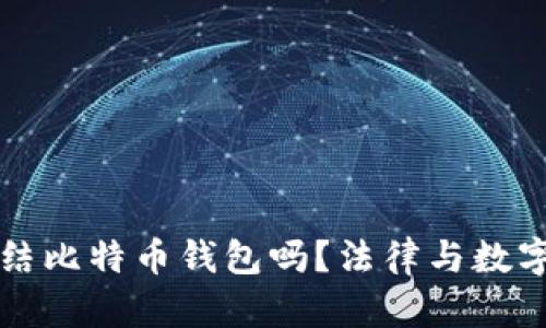 法院可以冻结比特币钱包吗？法律与数字资产的交错