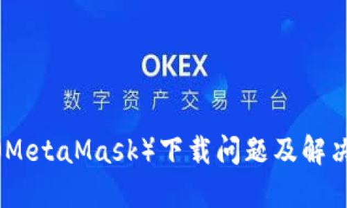 狐狸钱包（MetaMask）下载问题及解决方案详解