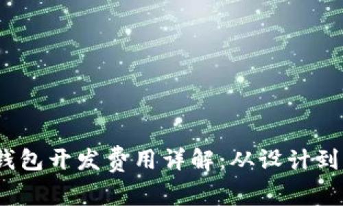 : 2023年区块链钱包开发费用详解：从设计到上线的全流程分析