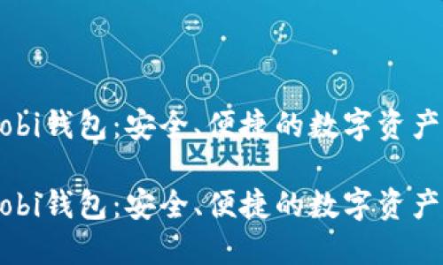 比特币Mobi钱包：安全、便捷的数字资产管理工具

比特币Mobi钱包：安全、便捷的数字资产管理工具
