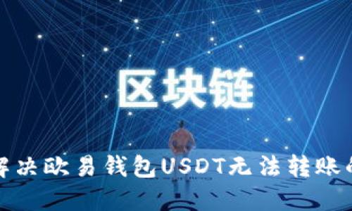 如何解决欧易钱包USDT无法转账的问题