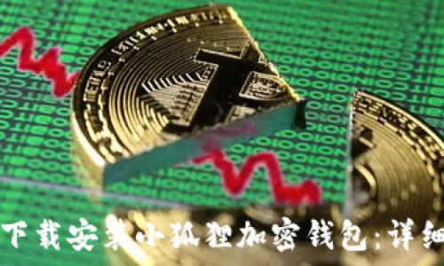  
如何下载安装小狐狸加密钱包：详细指南