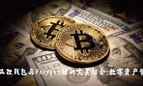深入解析小狐狸钱包与Polygon链的完美结合：数字资产管理的新时代