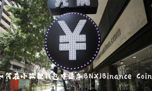 如何在小狐狸钱包中添加BNX（Binance Coin）
