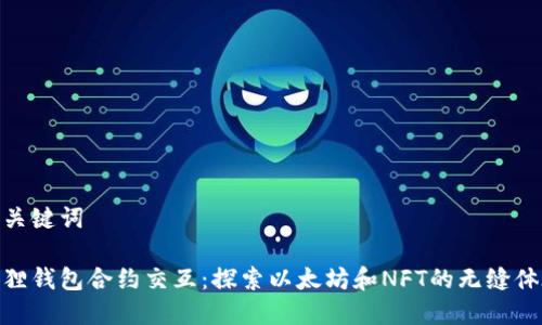 和关键词

狐狸钱包合约交互：探索以太坊和NFT的无缝体验