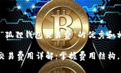 首先，关于“狐狸钱包交易费”的优秀和相关关键词

狐狸钱包交易费用详解：掌握费用结构，合理规划!