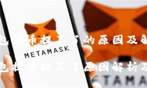 小狐狸钱包提币提不了的原因及解决方案

小狐狸钱包提币提不了原因解析及解决方法