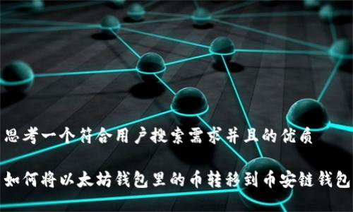 思考一个符合用户搜索需求并且的优质

如何将以太坊钱包里的币转移到币安链钱包