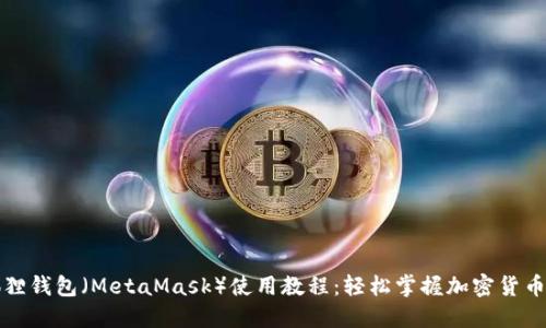 小狐狸钱包（MetaMask）使用教程：轻松掌握加密货币管理