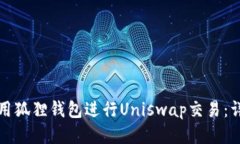 如何使用狐狸钱包进行Uniswap交易：详细指南